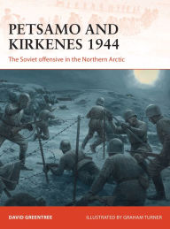 Title: Petsamo and Kirkenes 1944: The Soviet offensive in the Northern Arctic, Author: David Greentree