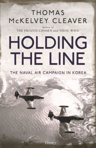 Title: Holding the Line: The Naval Air Campaign In Korea, Author: Thomas McKelvey Cleaver