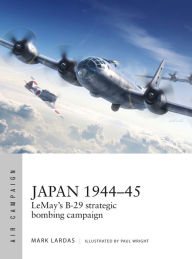 Amazon book downloads kindle Japan 1944-45: LeMay's B-29 strategic bombing campaign (English literature) by Mark Lardas, Adam Tooby, Paul Kime, Bounford.com Bounford.com, Paul Wright ePub FB2 PDF