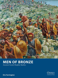 Title: Men of Bronze: Ancient Greek Hoplite Battles, Author: Eric Farrington