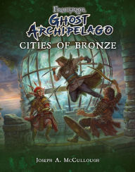 Title: Frostgrave: Ghost Archipelago: Cities of Bronze, Author: Joseph A. McCullough