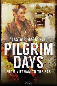 Title: Pilgrim Days: A Lifetime of Soldiering from Vietnam to the SAS, Author: Alastair MacKenzie