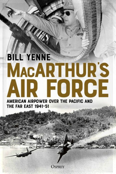 MacArthur's Air Force: American Airpower over the Pacific and the Far East, 1941-51