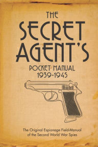 Title: The Secret Agent's Pocket Manual: 1939-1945, Author: Stephen Bull