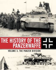 Title: The History of the Panzerwaffe: Volume 3: The Panzer Division, Author: Thomas Anderson