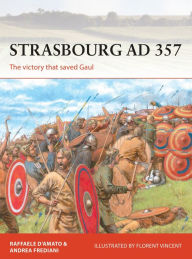 Free full book downloads Strasbourg AD 357: The victory that saved Gaul by Raffaele D'Amato, Andrea Frediani, Florent Vincent