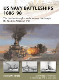 Title: US Navy Battleships 1886-98: The pre-dreadnoughts and monitors that fought the Spanish-American War, Author: Brian Lane Herder