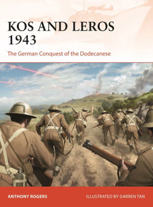 Kos And Leros 1943 The German Conquest Of The Dodecanese By Anthony Rogers Darren Tan Paperback Barnes Noble