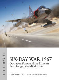 Title: Six-Day War 1967: Operation Focus and the 12 hours that changed the Middle East, Author: Shlomo Aloni