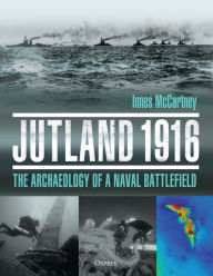 Title: Jutland 1916: The Archaeology of a Naval Battlefield, Author: Innes McCartney