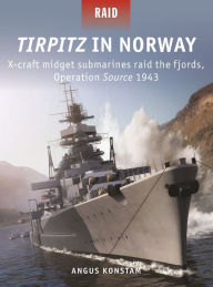 Free download bookworm Tirpitz in Norway: X-craft midget submarines raid the fjords, Operation Source 1943