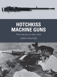 Free download electronics books in pdf format Hotchkiss Machine Guns: From Verdun to Iwo Jima 9781472836168 (English Edition) DJVU CHM PDF by John Walter, Adam Hook, Alan Gilliland