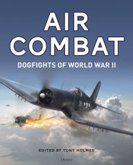 Title: Air Combat: Dogfights of World War II, Author: Tony Holmes