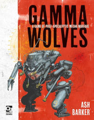 Title: Gamma Wolves: A Game of Post-apocalyptic Mecha Warfare, Author: Ash Barker