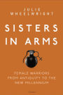 Sisters in Arms: Female warriors from antiquity to the new millennium