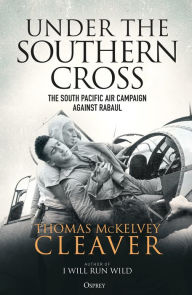 Title: Under the Southern Cross: The South Pacific Air Campaign Against Rabaul, Author: Thomas McKelvey Cleaver