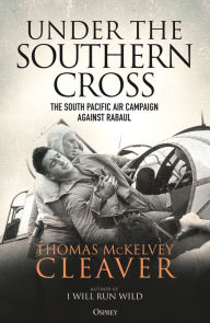 Title: Under the Southern Cross: The South Pacific Air Campaign Against Rabaul, Author: Thomas McKelvey Cleaver
