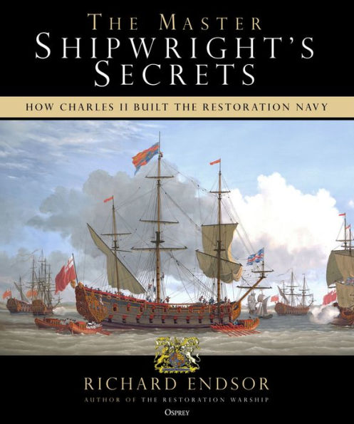 the Master Shipwright's Secrets: How Charles II built Restoration Navy
