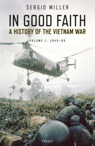 Title: In Good Faith: A history of the Vietnam War Volume 1: 1945-65, Author: Sergio Miller