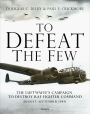 To Defeat the Few: The Luftwaffe's campaign to destroy RAF Fighter Command, August-September 1940