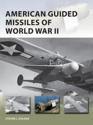 Download pdf books free American Guided Missiles of World War II (English literature) 9781472839268 by Steven J. Zaloga, Jim Laurier