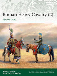 Free popular ebooks download pdf Roman Heavy Cavalry (2): AD 500-1450 (English literature) by Andrey Negin, Raffaele D'Amato 9781472839503