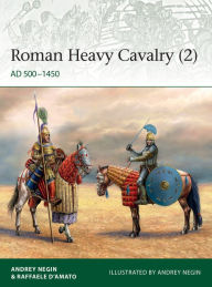 Title: Roman Heavy Cavalry (2): AD 500-1450, Author: Andrei Evgenevich Negin