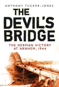 The Devil's Bridge: The German Victory at Arnhem, 1944
