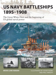 Title: US Navy Battleships 1895-1908: The Great White Fleet and the beginning of US global naval power, Author: Brian Lane Herder