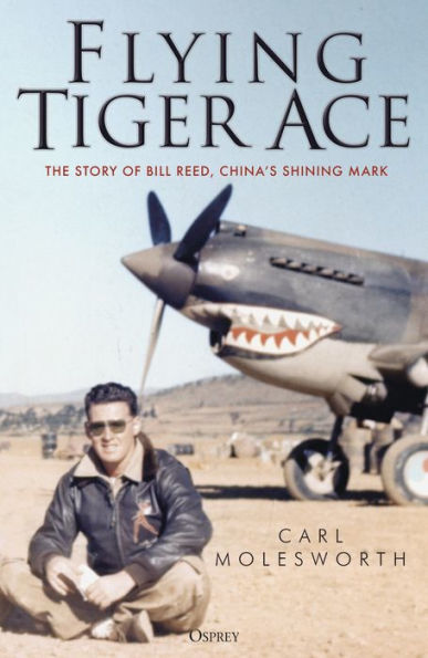 Flying Tiger Ace: The story of Bill Reed, China's Shining Mark