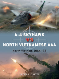 Title: A-4 Skyhawk vs North Vietnamese AAA: North Vietnam 1964-72, Author: Peter E. Davies