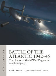 Free online audio books downloads Battle of the Atlantic 1942-45: The climax of World War II's greatest naval campaign by Mark Lardas, Edouard A Groult ePub MOBI CHM 9781472841544 (English literature)