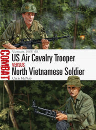 Title: US Air Cavalry Trooper vs North Vietnamese Soldier: Vietnam 1965-68, Author: Chris McNab