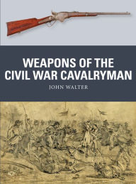 Ebook full version free downloadWeapons of the Civil War Cavalryman byJohn Walter, Adam Hook, Alan Gilliland9781472842244 in English