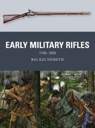 Download online Early Military Rifles: 1740-1850 by Balázs Németh, Johnny Shumate, Alan Gilliland English version 9781472842312 ePub RTF