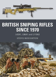 Google books full text download British Sniping Rifles since 1970: L42A1, L96A1 and L115A3