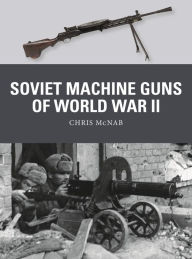 Title: Soviet Machine Guns of World War II, Author: Chris McNab