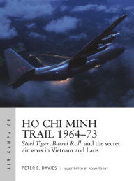 Free download books pdf formats Ho Chi Minh Trail 1964-73: Steel Tiger, Barrel Roll, and the secret air wars in Vietnam and Laos 9781472842534 in English by Peter E. Davies, Adam Tooby iBook