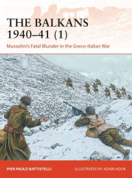 Free downloadable books for ipods The Balkans 1940-41 (1): Mussolini's Fatal Blunder in the Greco-Italian War 9781472842572 