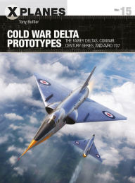 Title: Cold War Delta Prototypes: The Fairey Deltas, Convair Century-series, and Avro 707, Author: Tony Buttler