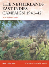 Title: The Netherlands East Indies Campaign 1941-42: Japan's Quest for Oil, Author: Marc Lohnstein