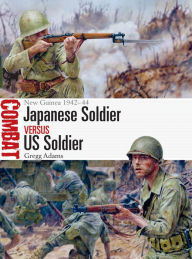 Title: Japanese Soldier vs US Soldier: New Guinea 1942-44, Author: Gregg Adams
