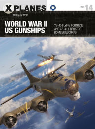 Title: World War II US Gunships: YB-40 Flying Fortress and XB-41 Liberator Bomber Escorts, Author: William Wolf