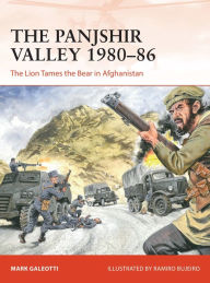 Title: The Panjshir Valley 1980-86: The Lion Tames the Bear in Afghanistan, Author: Mark Galeotti