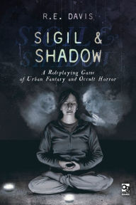 Title: Sigil & Shadow: A Roleplaying Game of Urban Fantasy and Occult Horror, Author: R.E. Davis