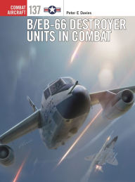 Free google book downloads B/EB-66 Destroyer Units in Combat by Peter E. Davies, Jim Laurier, Gareth Hector 9781472845078