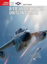 Title: B/EB-66 Destroyer Units in Combat, Author: Peter E. Davies