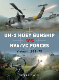 Title: UH-1 Huey Gunship vs NVA/VC Forces: Vietnam 1962-75, Author: Peter E. Davies