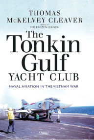 Title: The Tonkin Gulf Yacht Club: Naval Aviation in the Vietnam War, Author: Thomas McKelvey Cleaver