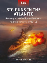 Downloading books to iphone Big Guns in the Atlantic: Germany's battleships and cruisers raid the convoys, 1939-41 CHM PDF 9781472845962 (English literature)